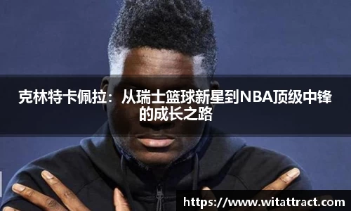 w66克林特卡佩拉：从瑞士篮球新星到NBA顶级中锋的成长之路