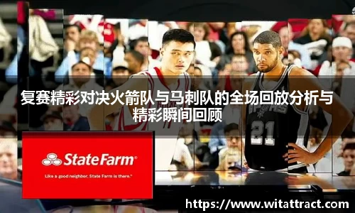 w66复赛精彩对决火箭队与马刺队的全场回放分析与精彩瞬间回顾